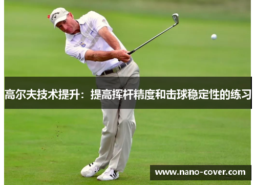 高尔夫技术提升：提高挥杆精度和击球稳定性的练习